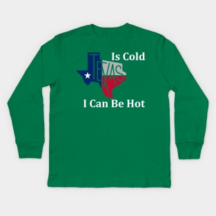Texas Is Cold , I Can Be Hot - Funny Kids Long Sleeve T-Shirt